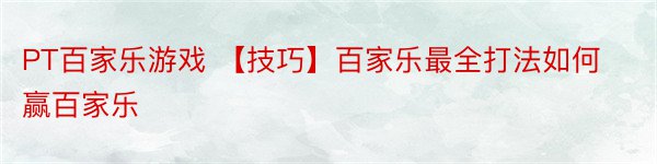 PT百家乐游戏 【技巧】百家乐最全打法如何赢百家乐