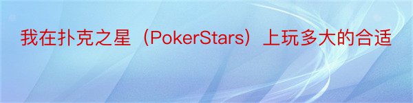 我在扑克之星（PokerStars）上玩多大的合适