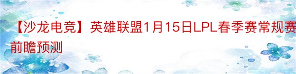 【沙龙电竞】英雄联盟1月15日LPL春季赛常规赛前瞻预测